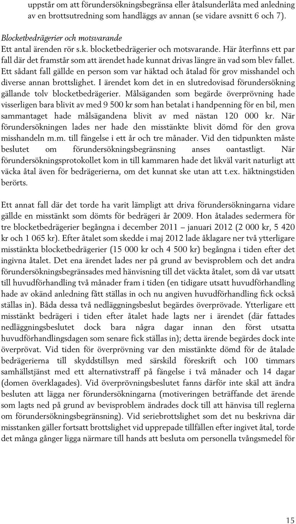 Här återfinns ett par fall där det framstår som att ärendet hade kunnat drivas längre än vad som blev fallet.