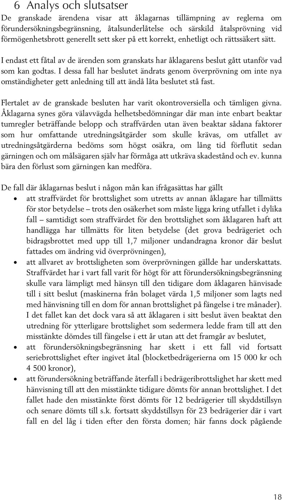 I dessa fall har beslutet ändrats genom överprövning om inte nya omständigheter gett anledning till att ändå låta beslutet stå fast.