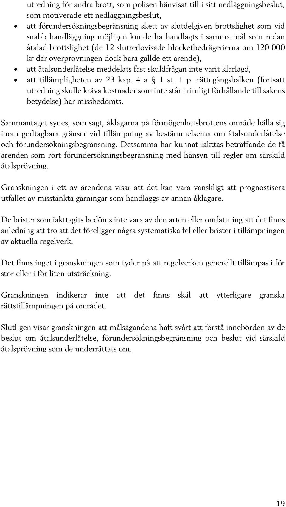 åtalsunderlåtelse meddelats fast skuldfrågan inte varit klarlagd, att tillämpligheten av 23 kap. 4 a 1 st. 1 p.