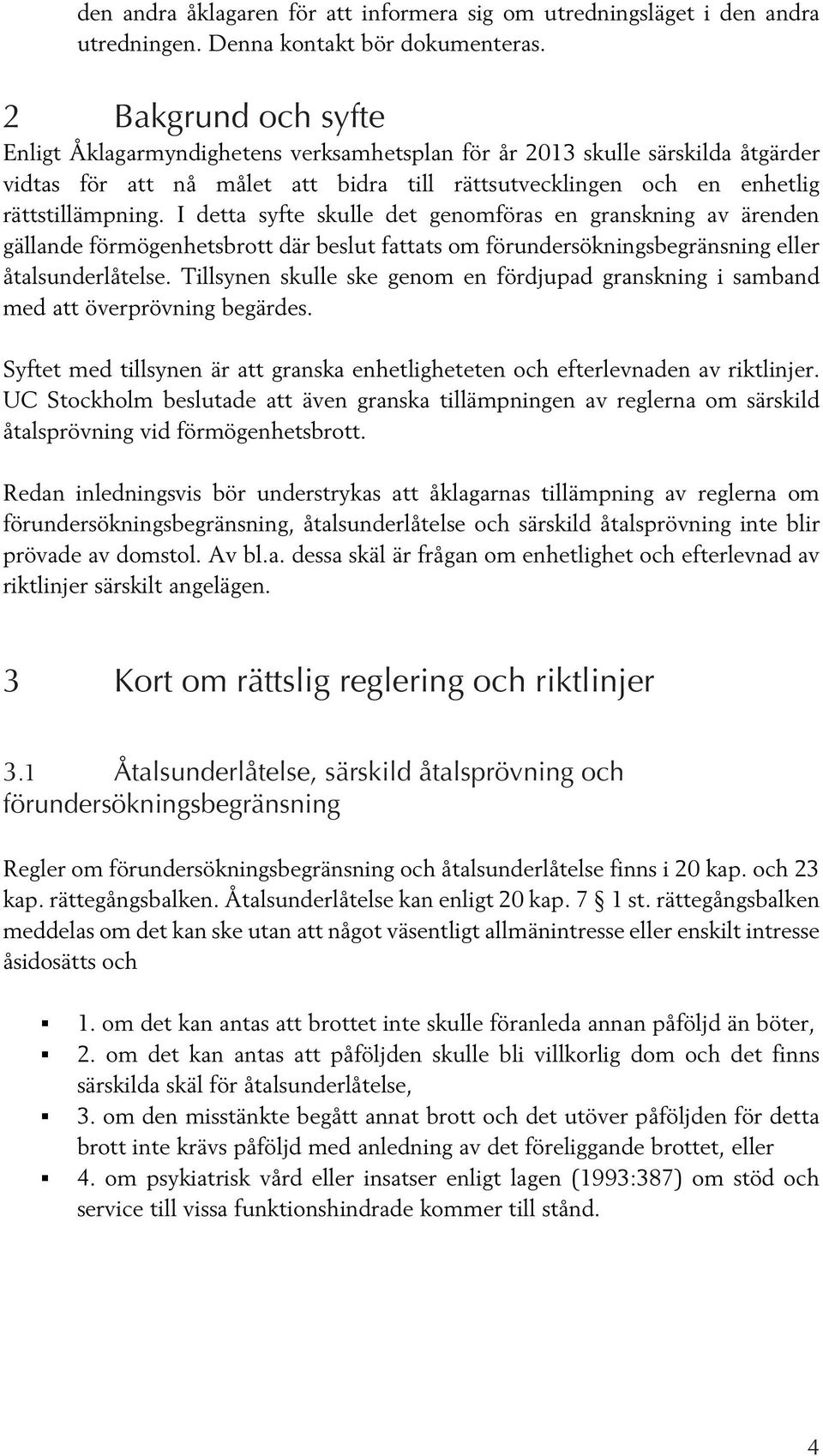 I detta syfte skulle det genomföras en granskning av ärenden gällande förmögenhetsbrott där beslut fattats om förundersökningsbegränsning eller åtalsunderlåtelse.