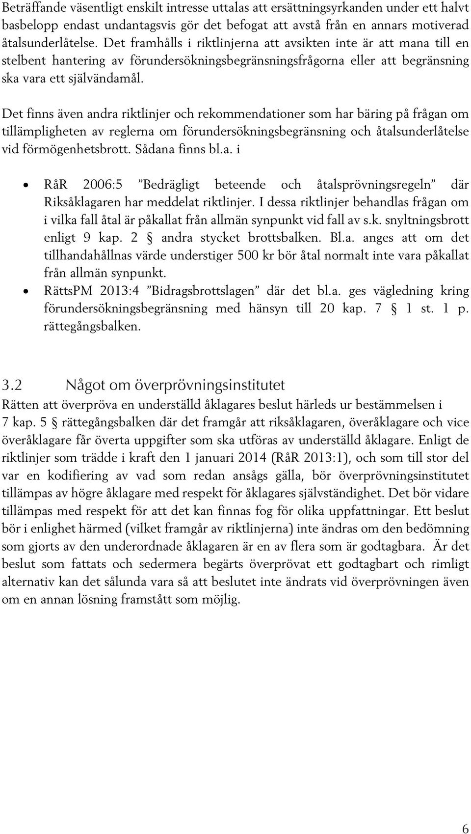 Det finns även andra riktlinjer och rekommendationer som har bäring på frågan om tillämpligheten av reglerna om förundersökningsbegränsning och åtalsunderlåtelse vid förmögenhetsbrott.