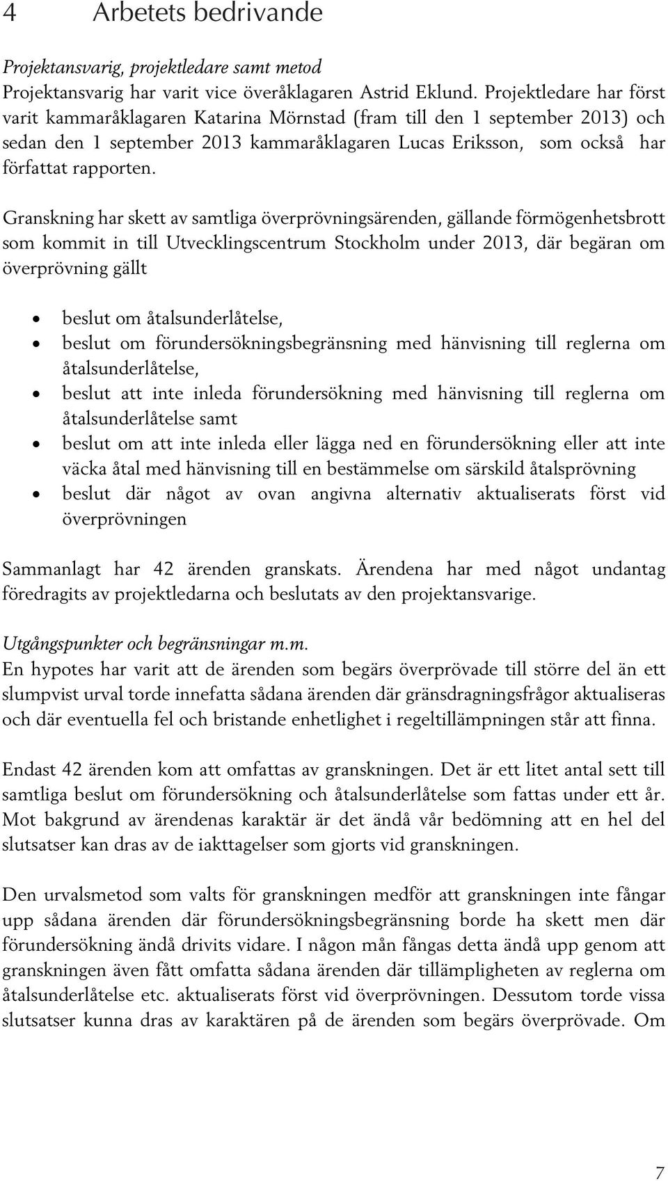 Granskning har skett av samtliga överprövningsärenden, gällande förmögenhetsbrott som kommit in till Utvecklingscentrum Stockholm under 2013, där begäran om överprövning gällt beslut om