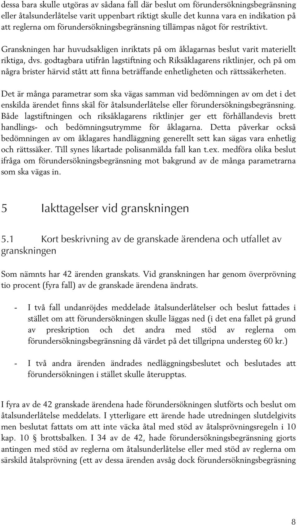 godtagbara utifrån lagstiftning och Riksåklagarens riktlinjer, och på om några brister härvid stått att finna beträffande enhetligheten och rättssäkerheten.