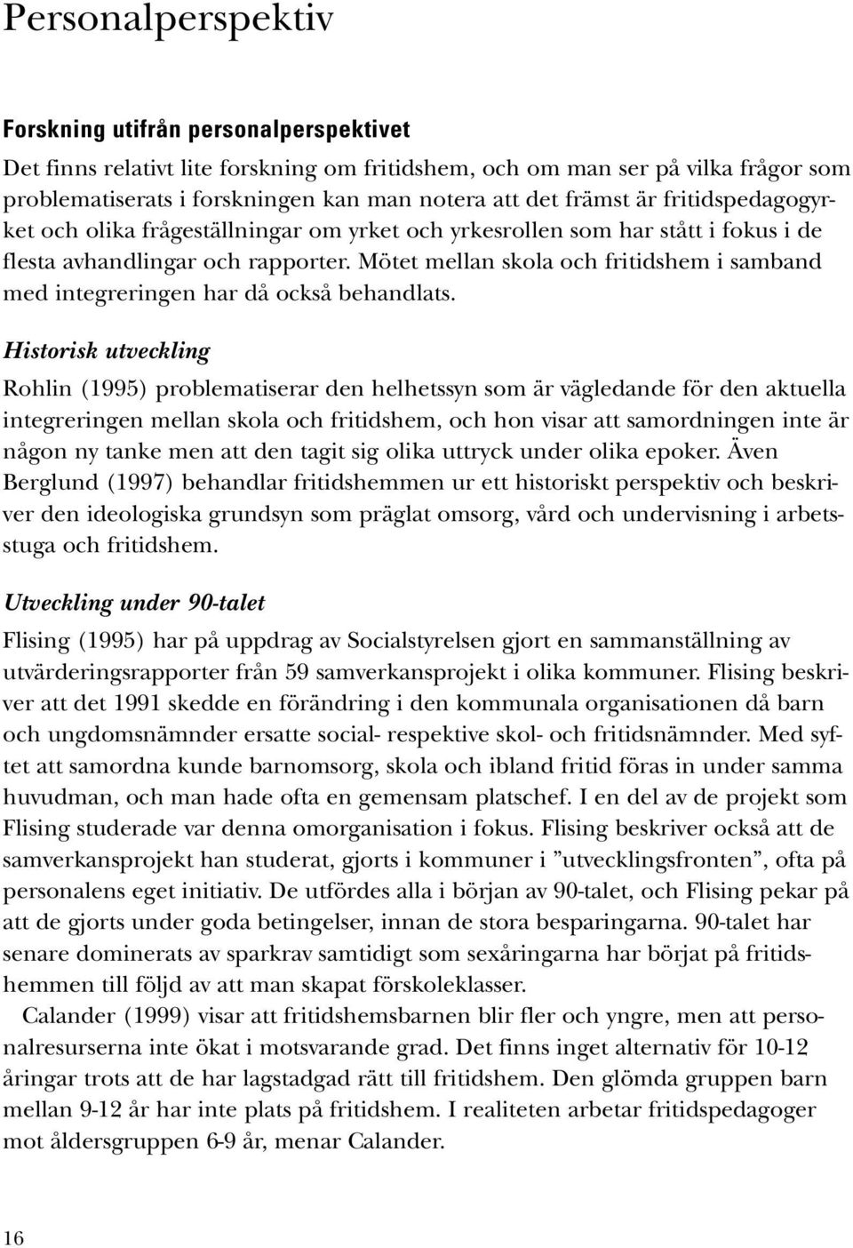 Mötet mellan skola och fritidshem i samband med integreringen har då också behandlats.