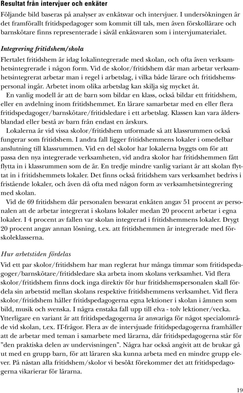 Integrering fritidshem/skola Flertalet fritidshem är idag lokalintegrerade med skolan, och ofta även verksamhetsintegrerade i någon form.