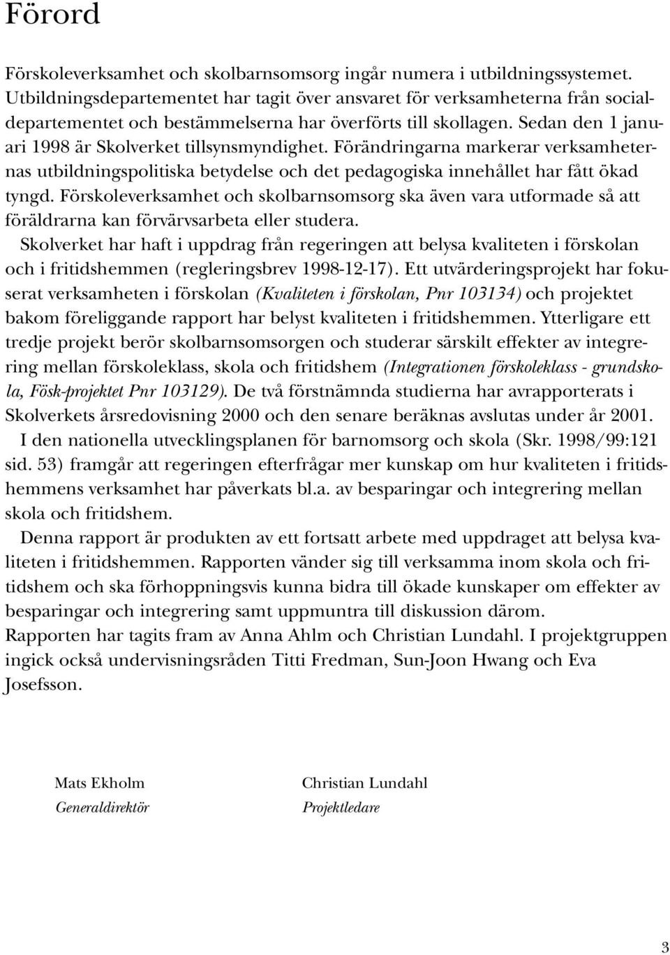 Förändringarna markerar verksamheternas utbildningspolitiska betydelse och det pedagogiska innehållet har fått ökad tyngd.