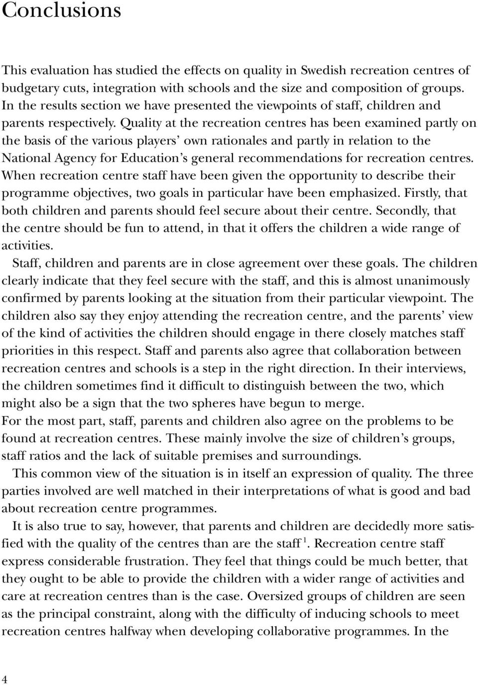 Quality at the recreation centres has been examined partly on the basis of the various players own rationales and partly in relation to the National Agency for Education s general recommendations for