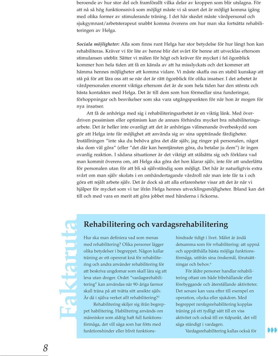 4 att beskriva ungdomar som skall lära sig att För äldre personer handlar rehabilitering oftast om både bibehållande eller leva utan droger.