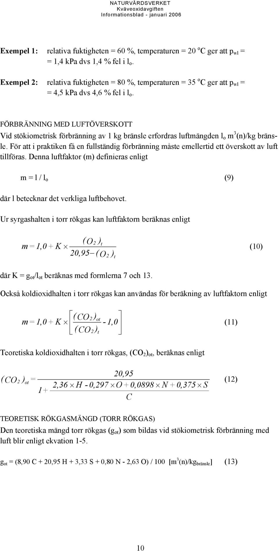 FÖRBRÄNNING MED LUFTÖVERSKOTT Vid stökiometrisk förbränning av 1 kg bränsle erfordras luftmängden l o m 3 (n)/kg bränsle.