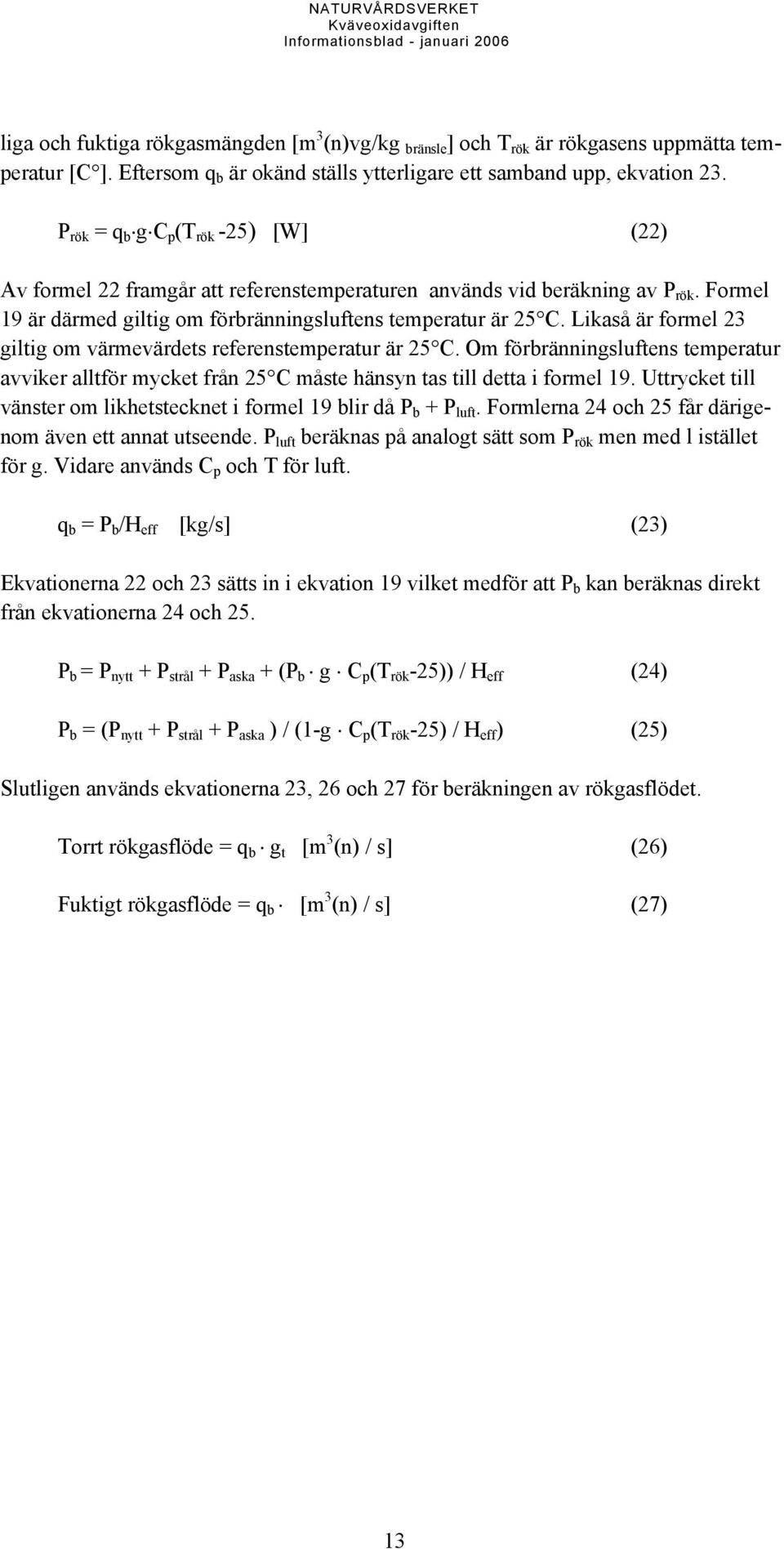 Likaså är formel 23 giltig om värmevärdets referenstemperatur är 25 C. Om förbränningsluftens temperatur avviker alltför mycket från 25 C måste hänsyn tas till detta i formel 19.