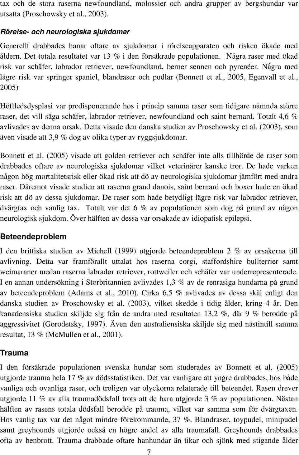 Några raser med ökad risk var schäfer, labrador retriever, newfoundland, berner sennen och pyrenéer. Några med lägre risk var springer spaniel, blandraser och pudlar (Bonnett et al.