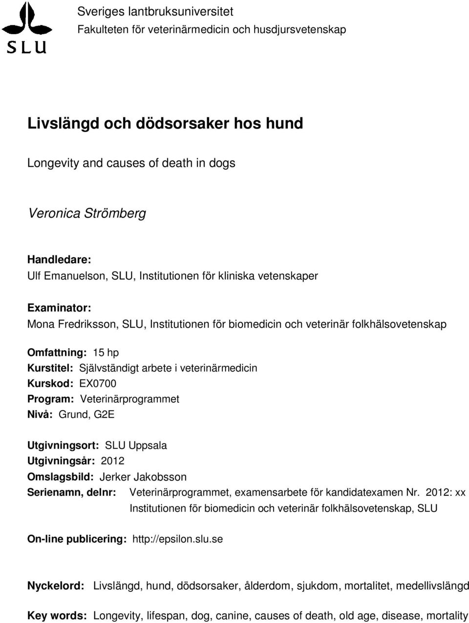 arbete i veterinärmedicin Kurskod: EX0700 Program: Veterinärprogrammet Nivå: Grund, G2E Utgivningsort: SLU Uppsala Utgivningsår: 2012 Omslagsbild: Jerker Jakobsson Serienamn, delnr: