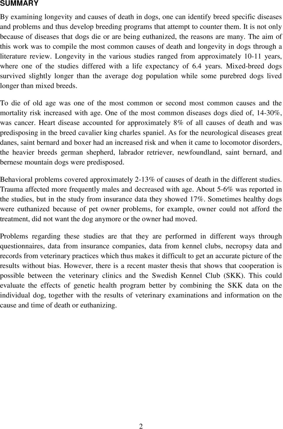 The aim of this work was to compile the most common causes of death and longevity in dogs through a literature review.