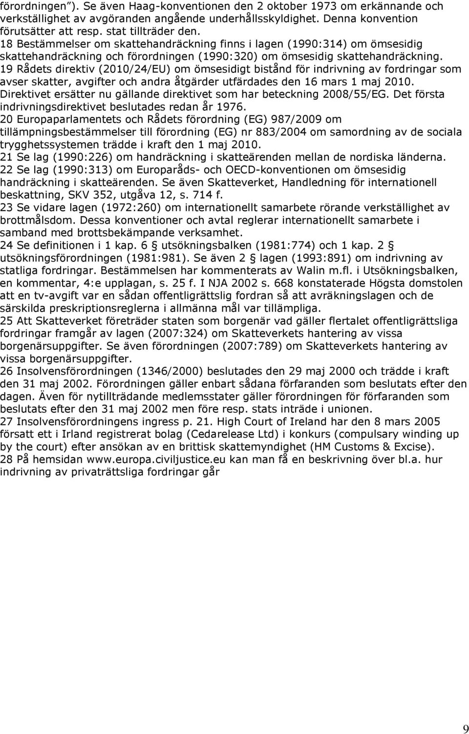 19 Rådets direktiv (2010/24/EU) om ömsesidigt bistånd för indrivning av fordringar som avser skatter, avgifter och andra åtgärder utfärdades den 16 mars 1 maj 2010.