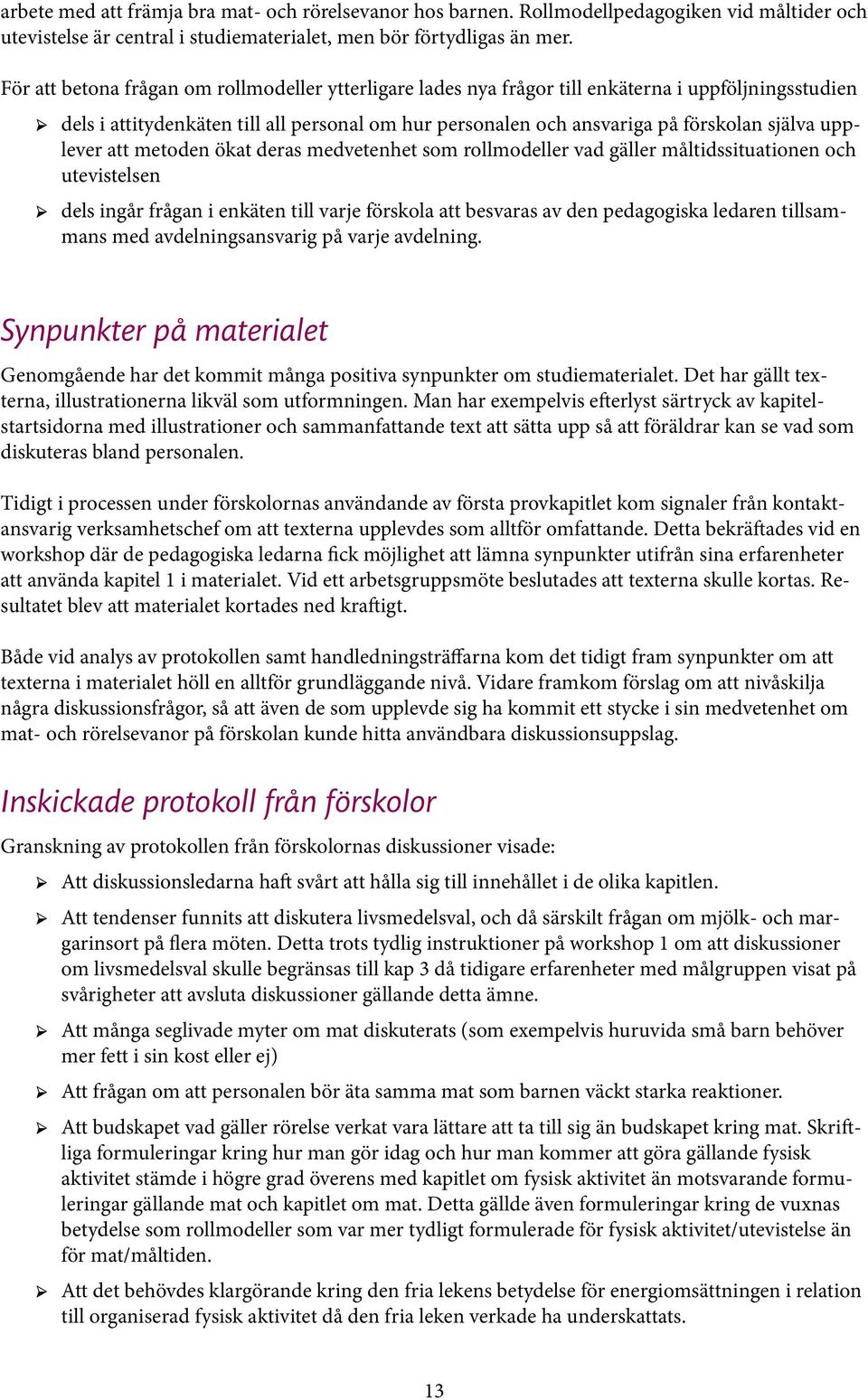 upplever att metoden ökat deras medvetenhet som rollmodeller vad gäller måltidssituationen och utevistelsen dels ingår frågan i enkäten till varje förskola att besvaras av den pedagogiska ledaren