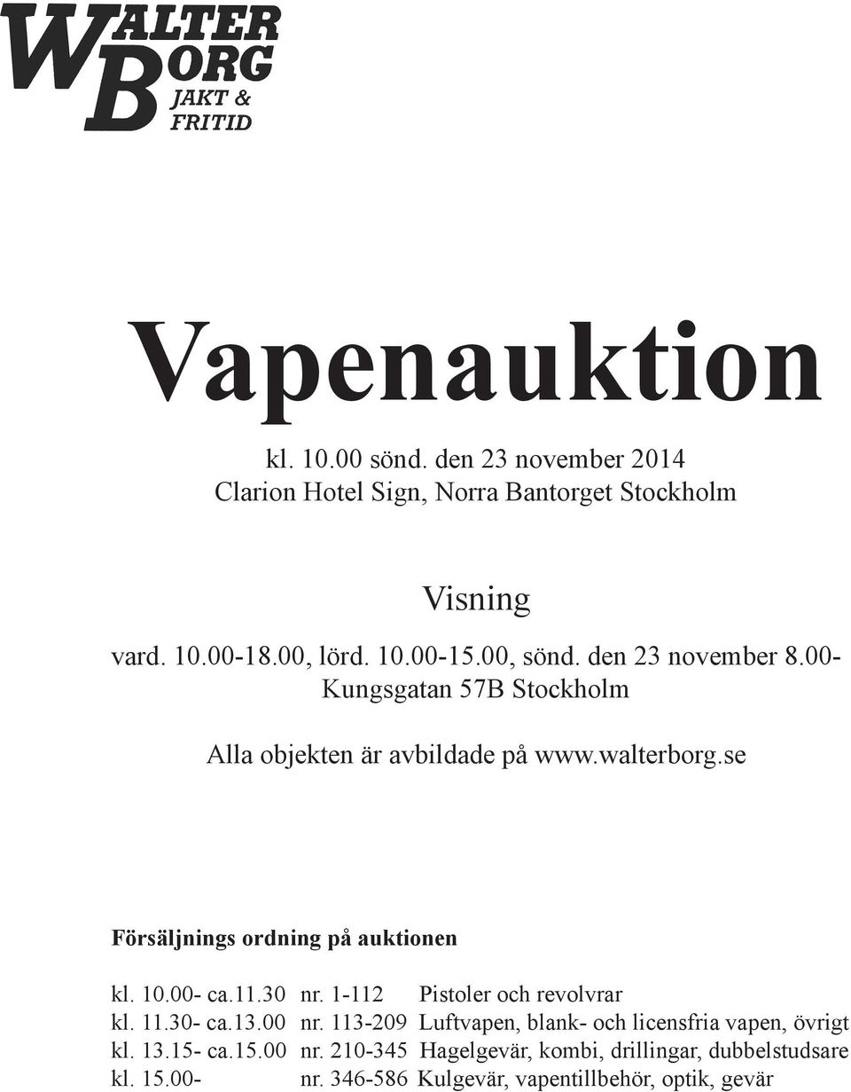 se Försäljnings ordning på auktionen kl. 10.00- ca.11.30 nr. 1-112 Pistoler och revolvrar kl. 11.30- ca.13.00 nr.