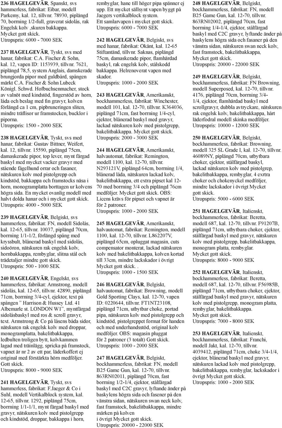 7621, piplängd 78,5, system Anglais, damskerade brungjorda pipor med guldbård, spången märkt C.A. Fischer & Sohn Lubeck Königl. Schwd.