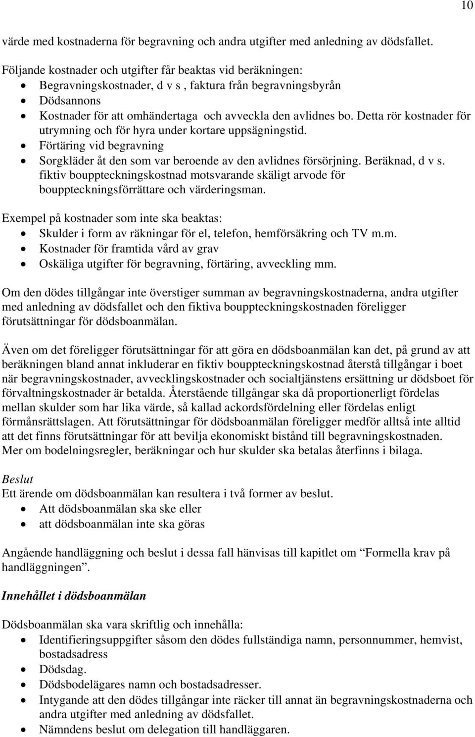 Detta rör kostnader för utrymning och för hyra under kortare uppsägningstid. Förtäring vid begravning Sorgkläder åt den som var beroende av den avlidnes försörjning. Beräknad, d v s.