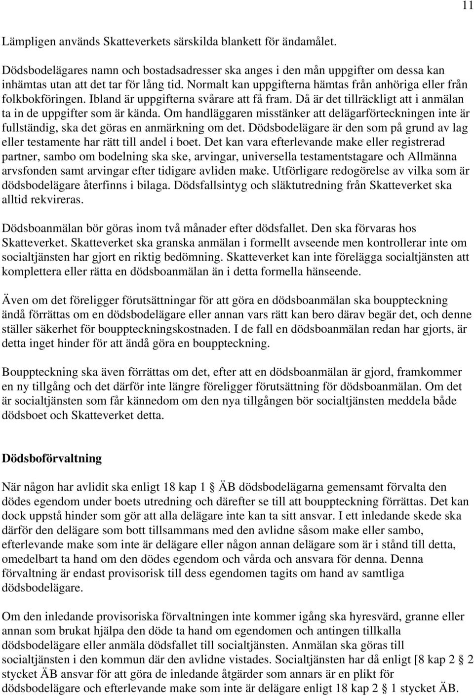 Om handläggaren misstänker att delägarförteckningen inte är fullständig, ska det göras en anmärkning om det. Dödsbodelägare är den som på grund av lag eller testamente har rätt till andel i boet.