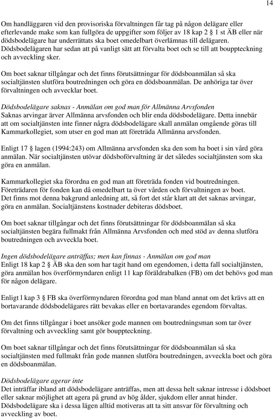 Om boet saknar tillgångar och det finns förutsättningar för dödsboanmälan så ska socialtjänsten slutföra boutredningen och göra en dödsboanmälan. De anhöriga tar över förvaltningen och avvecklar boet.