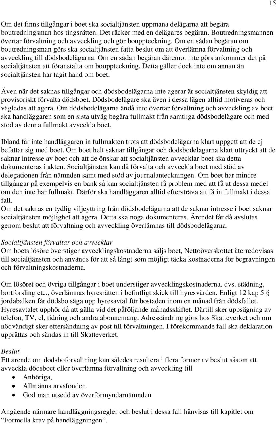 Om en sådan begäran om boutredningsman görs ska socialtjänsten fatta beslut om att överlämna förvaltning och avveckling till dödsbodelägarna.