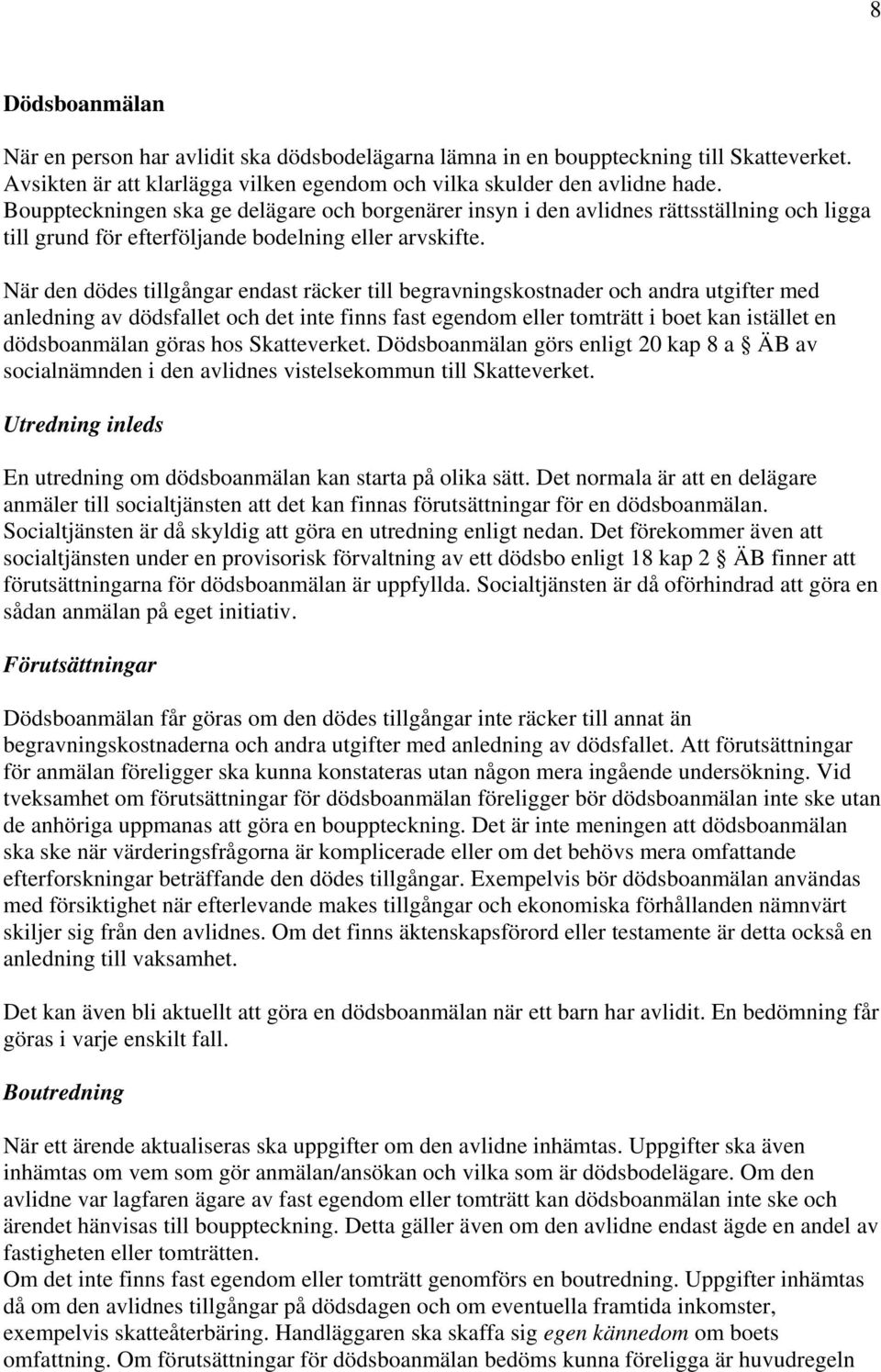 När den dödes tillgångar endast räcker till begravningskostnader och andra utgifter med anledning av dödsfallet och det inte finns fast egendom eller tomträtt i boet kan istället en dödsboanmälan