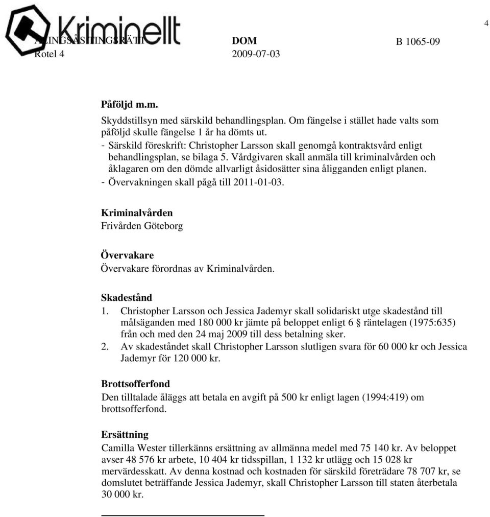 Vårdgivaren skall anmäla till kriminalvården och åklagaren om den dömde allvarligt åsidosätter sina åligganden enligt planen. - Övervakningen skall pågå till 2011-01-03.