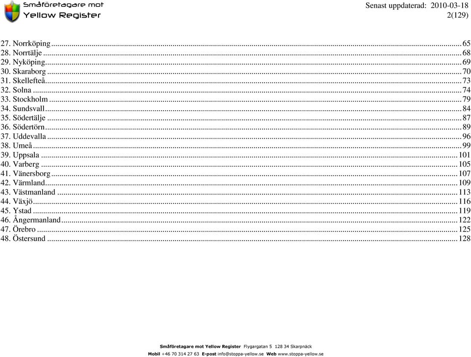 ..99 39. Uppsala...101 40. Varberg...105 41. Vänersborg...107 42. Värmland...109 43. Västmanland...113 44. Växjö...116 45.