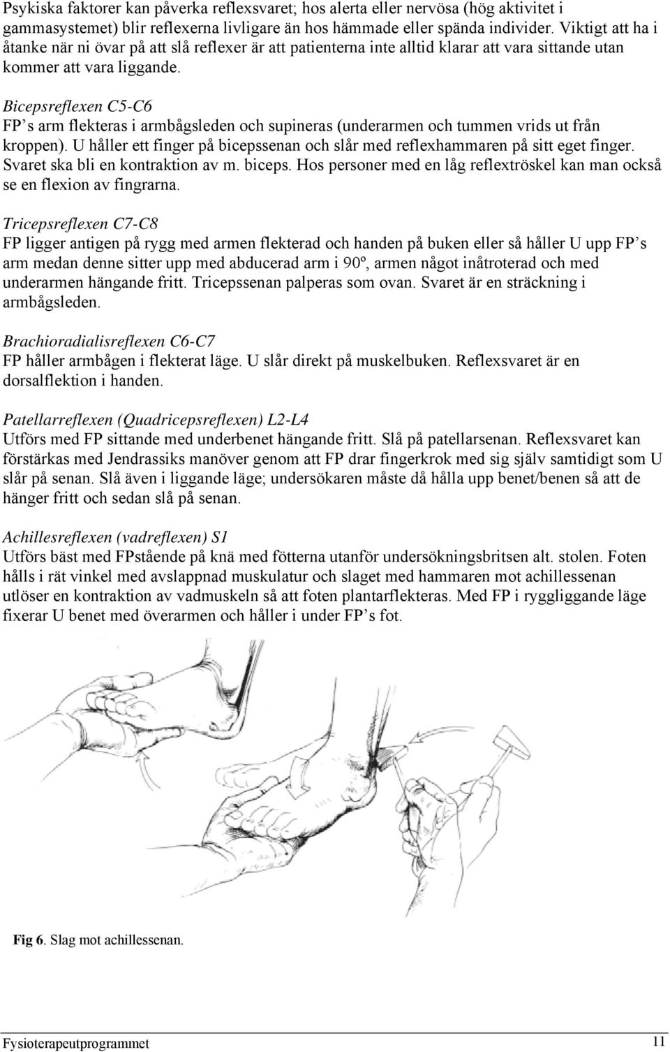 Bicepsreflexen C5-C6 FP s arm flekteras i armbågsleden och supineras (underarmen och tummen vrids ut från kroppen). U håller ett finger på bicepssenan och slår med reflexhammaren på sitt eget finger.