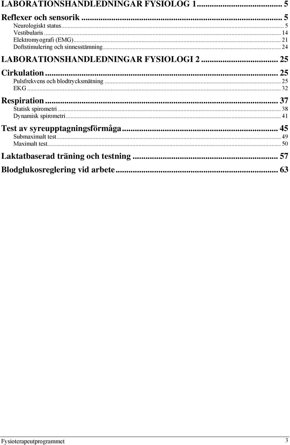 .. 25 Pulsfrekvens och blodtrycksmätning... 25 EKG... 32 Respiration... 37 Statisk spirometri... 38 Dynamisk spirometri.