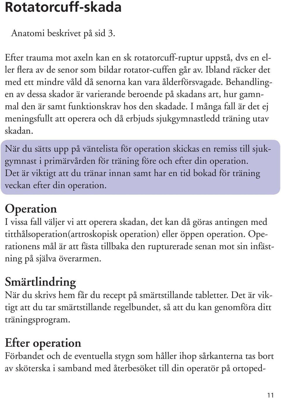 I många fall är det ej meningsfullt att operera och då erbjuds sjukgymnastledd träning utav skadan.