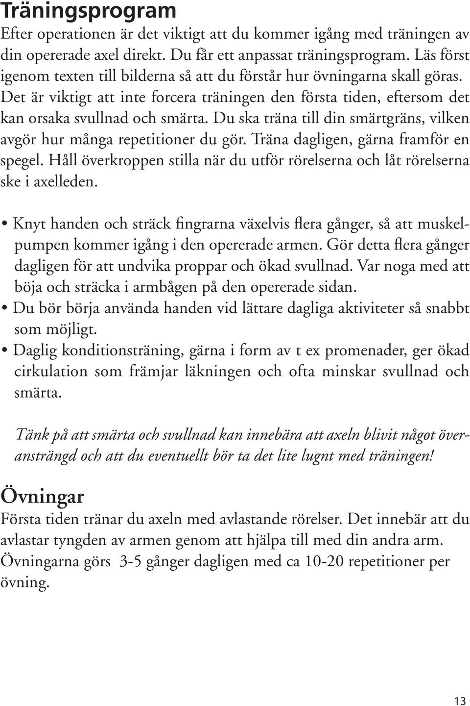 Du ska träna till din smärtgräns, vilken avgör hur många repetitioner du gör. Träna dagligen, gärna framför en spegel.