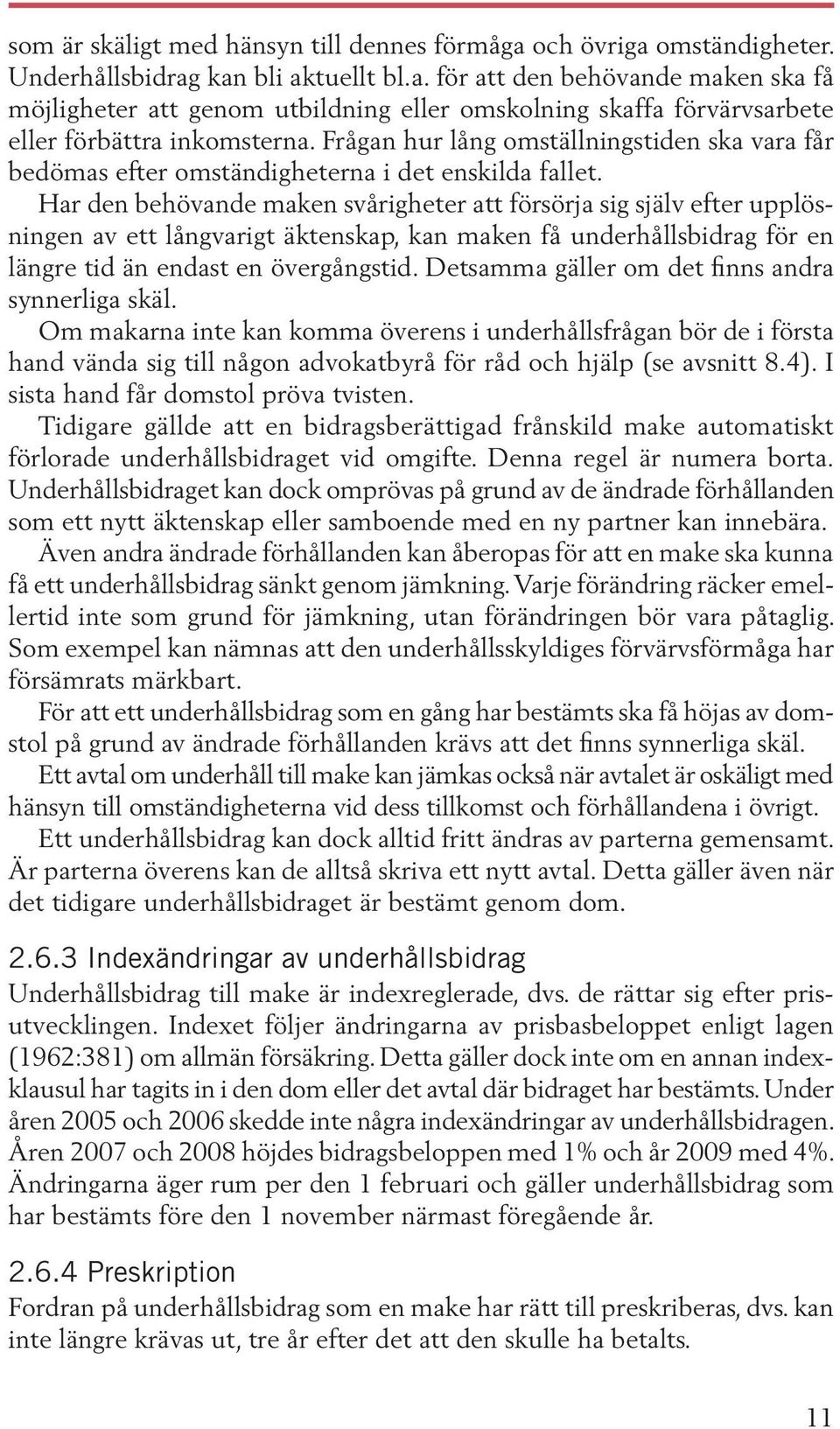 Har den behövande maken svårigheter att försörja sig själv efter upplösningen av ett långvarigt äktenskap, kan maken få underhållsbidrag för en längre tid än endast en övergångstid.