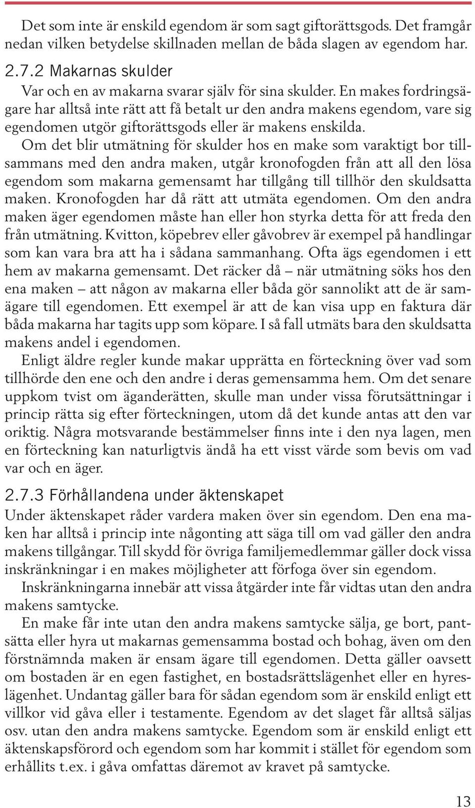 En makes fordringsägare har alltså inte rätt att få betalt ur den andra makens egendom, vare sig egendomen utgör giftorättsgods eller är makens enskilda.