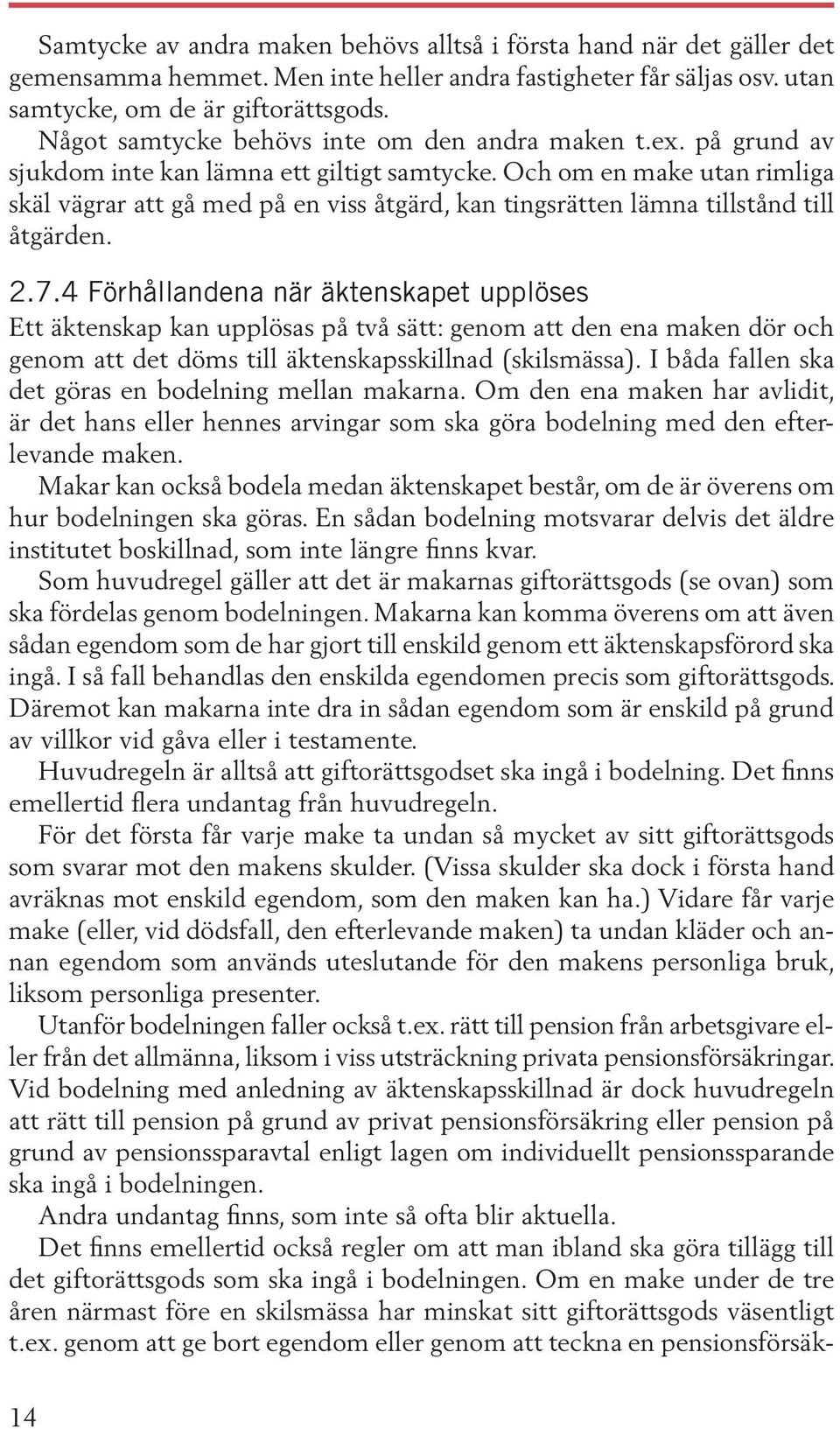 Och om en make utan rimliga skäl vägrar att gå med på en viss åtgärd, kan tingsrätten lämna tillstånd till åtgärden. 2.7.