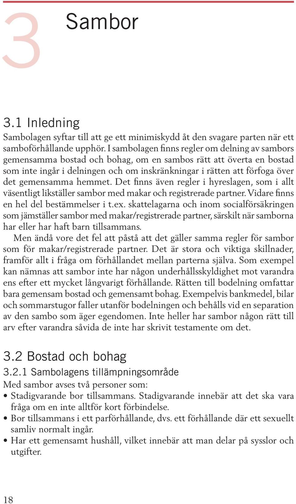 gemensamma hemmet. Det finns även regler i hyreslagen, som i allt väsentligt likställer sambor med makar och registrerade partner. Vidare finns en hel del bestämmelser i t.ex.