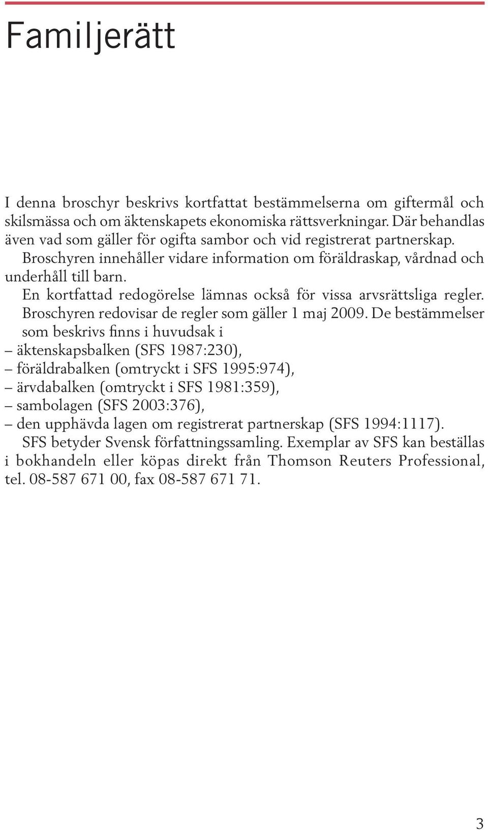 En kortfattad redogörelse lämnas också för vissa arvsrättsliga regler. Broschyren redovisar de regler som gäller 1 maj 2009.