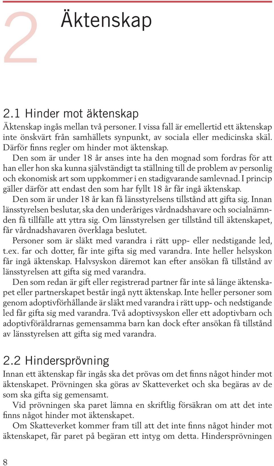 Den som är under 18 år anses inte ha den mognad som fordras för att han eller hon ska kunna självständigt ta ställning till de problem av personlig och ekonomisk art som uppkommer i en stadigvarande