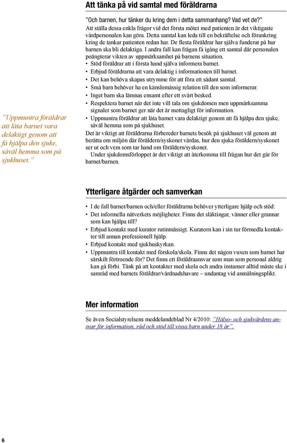 Detta samtal kan leda till en bekräftelse och förankring kring de tankar patienten redan har. De flesta föräldrar har själva funderat på hur barnen ska bli delaktiga.