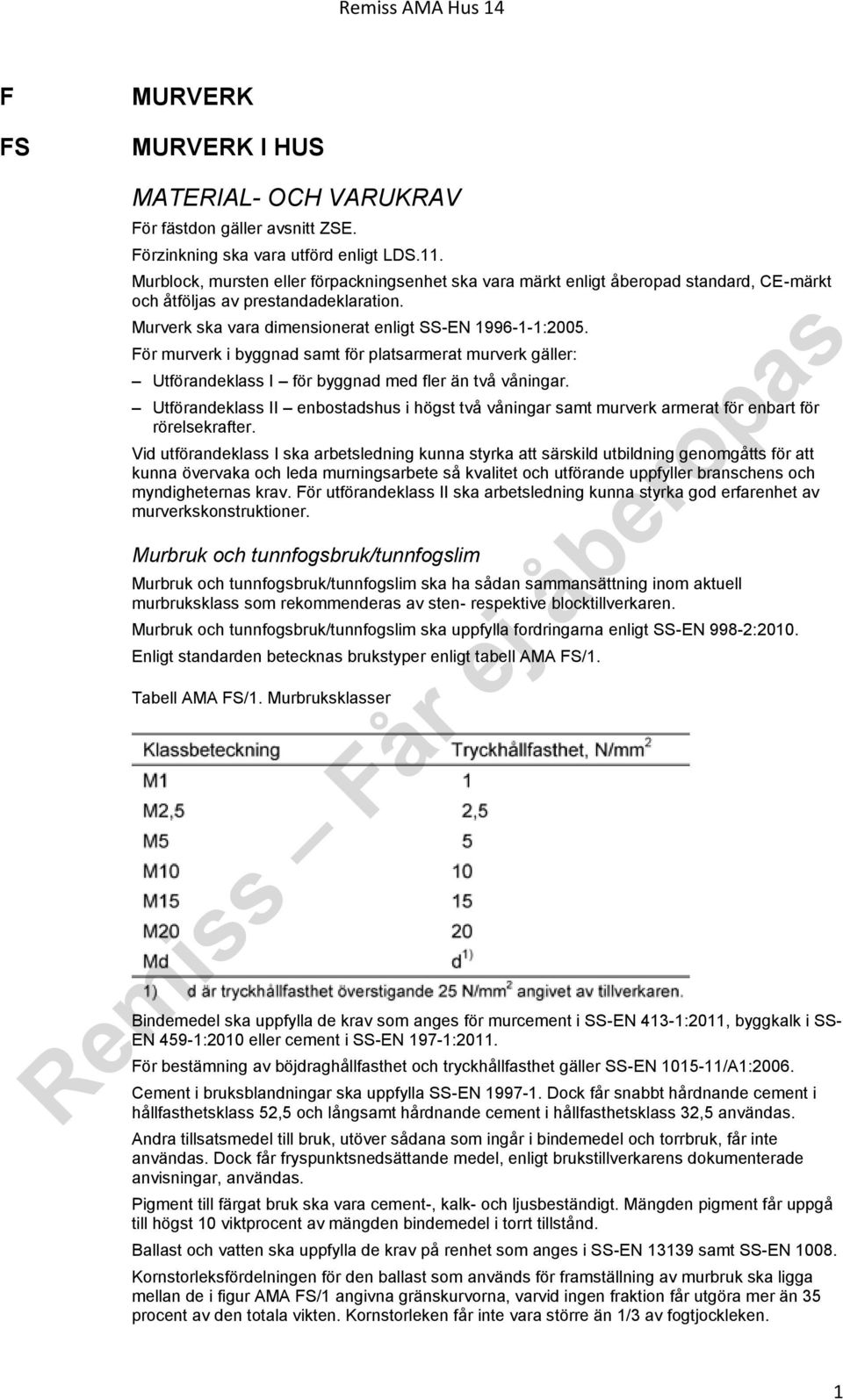 För murverk i byggnad samt för platsarmerat murverk gäller: Utförandeklass I för byggnad med fler än två våningar.