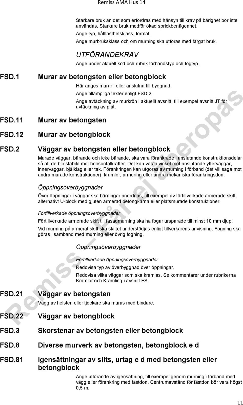 Murar av betongsten eller betongblock Murar av betongsten Murar av betongblock Här anges murar i eller anslutna till byggnad. Ange tillämpliga texter enligt FSD.2.