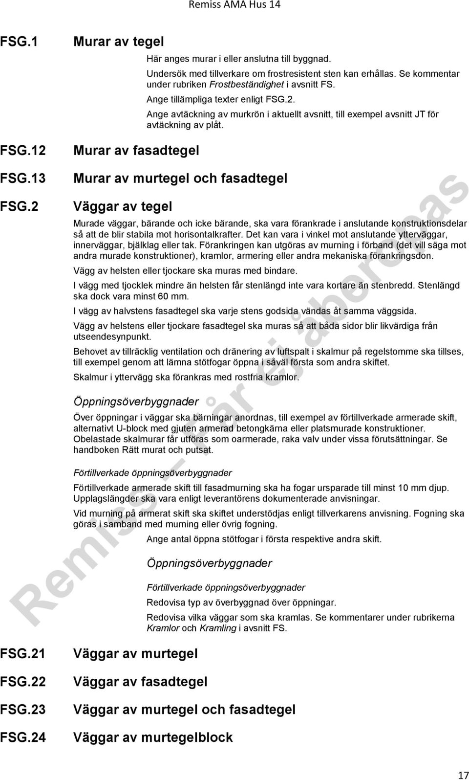 2 Murar av murtegel och fasadtegel Väggar av tegel Murade väggar, bärande och icke bärande, ska vara förankrade i anslutande konstruktionsdelar så att de blir stabila mot horisontalkrafter.