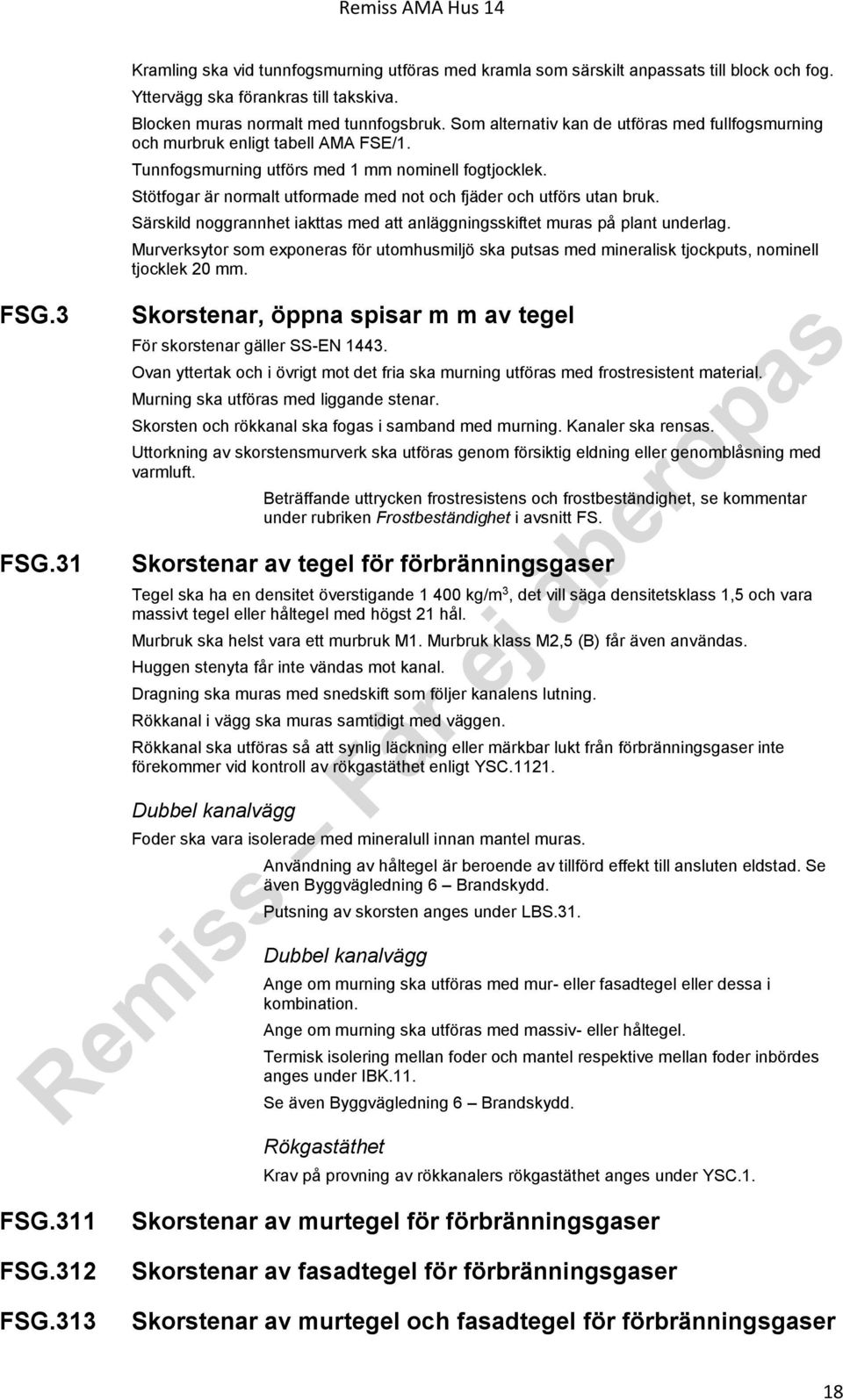 Stötfogar är normalt utformade med not och fjäder och utförs utan bruk. Särskild noggrannhet iakttas med att anläggningsskiftet muras på plant underlag.