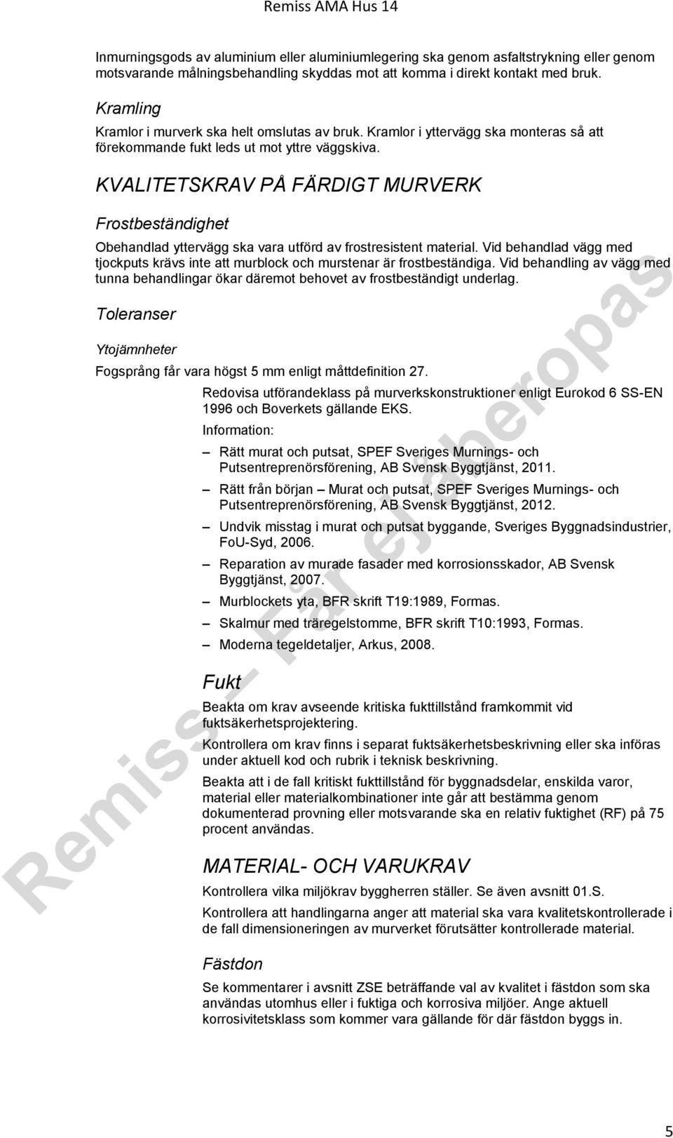 KVALITETSKRAV PÅ FÄRDIGT MURVERK Frostbeständighet Obehandlad yttervägg ska vara utförd av frostresistent material.