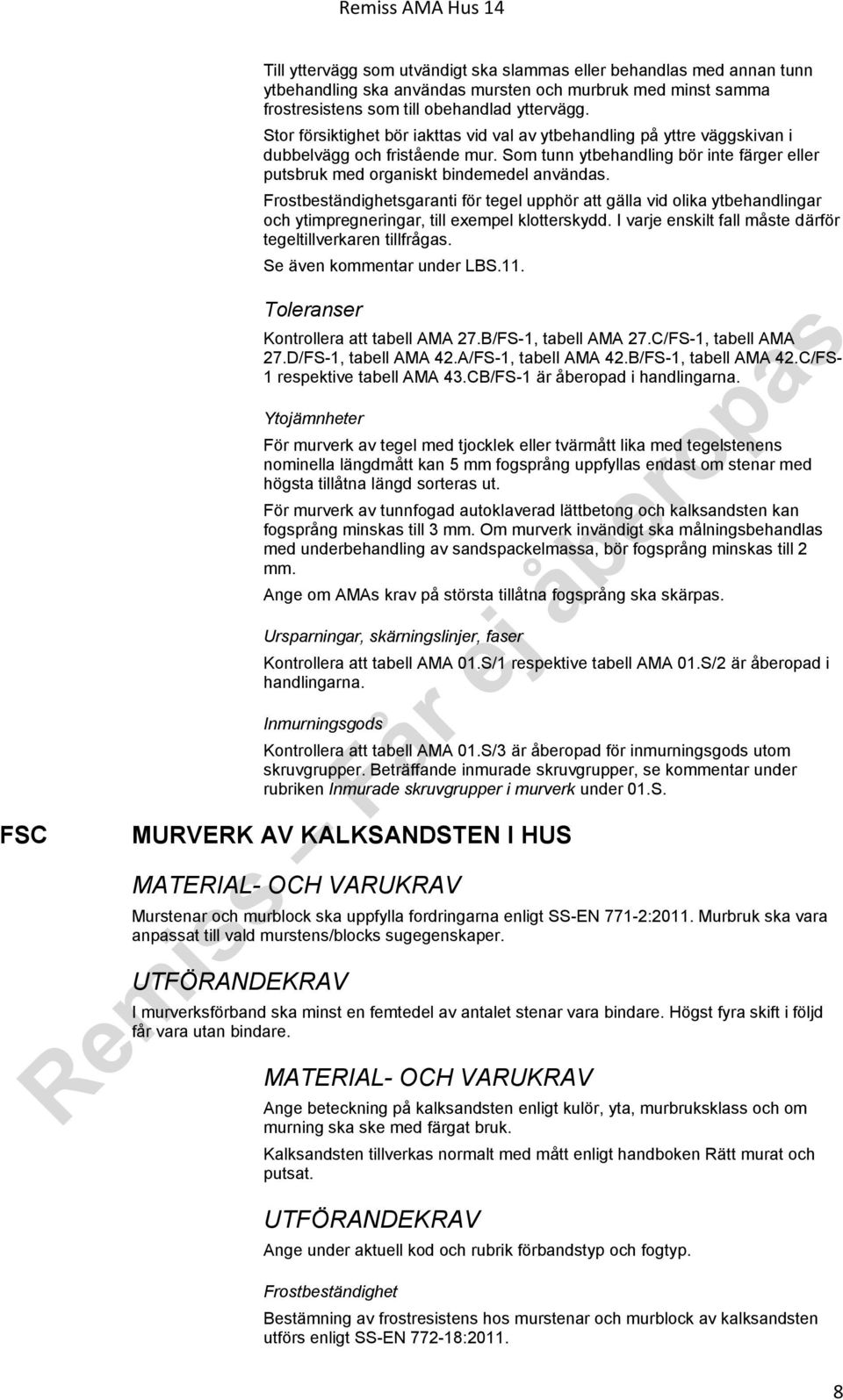 Frostbeständighetsgaranti för tegel upphör att gälla vid olika ytbehandlingar och ytimpregneringar, till exempel klotterskydd. I varje enskilt fall måste därför tegeltillverkaren tillfrågas.