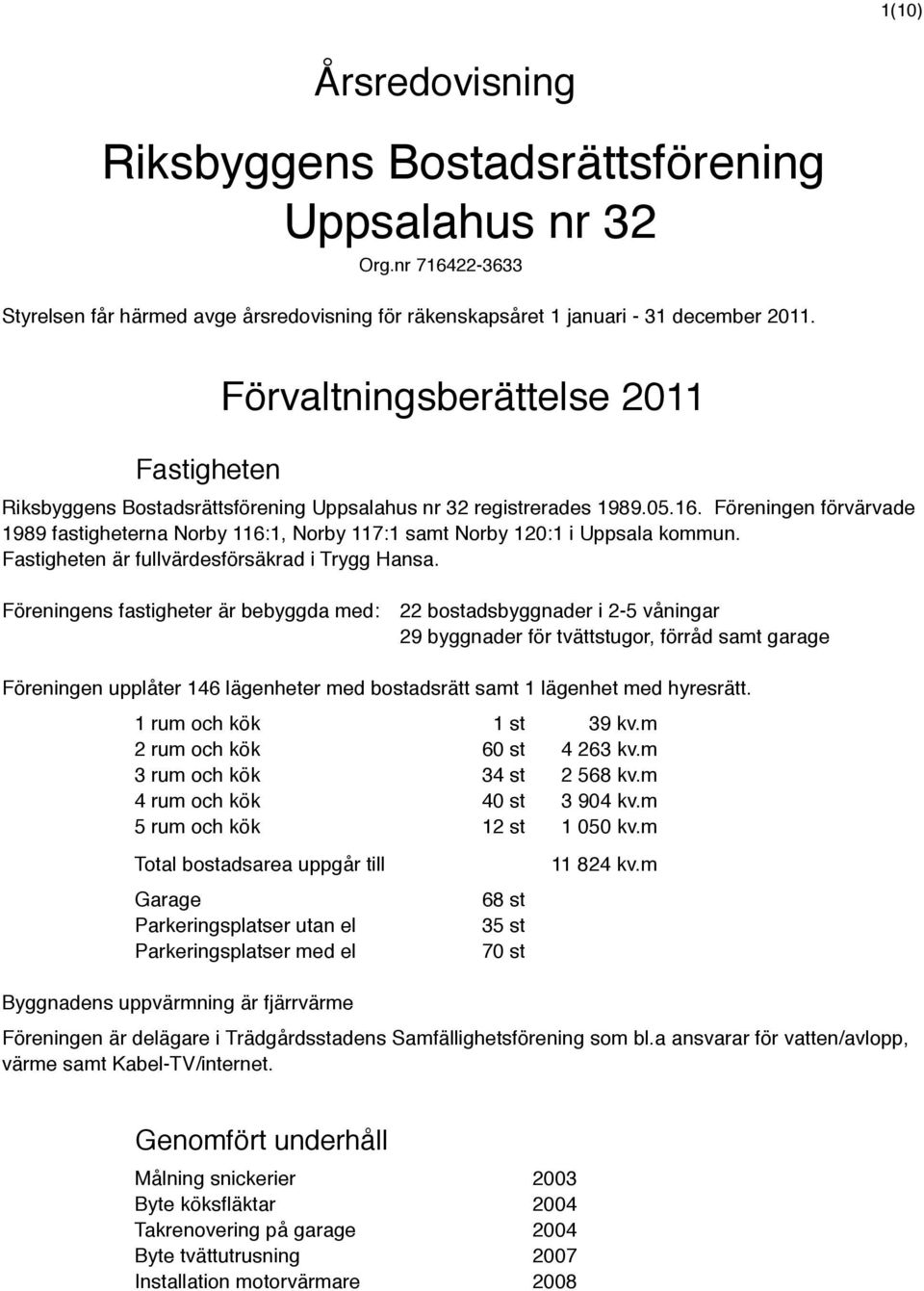 Föreningen förvärvade 1989 fastigheterna Norby 116:1, Norby 117:1 samt Norby 120:1 i Uppsala kommun. Fastigheten är fullvärdesförsäkrad i Trygg Hansa.