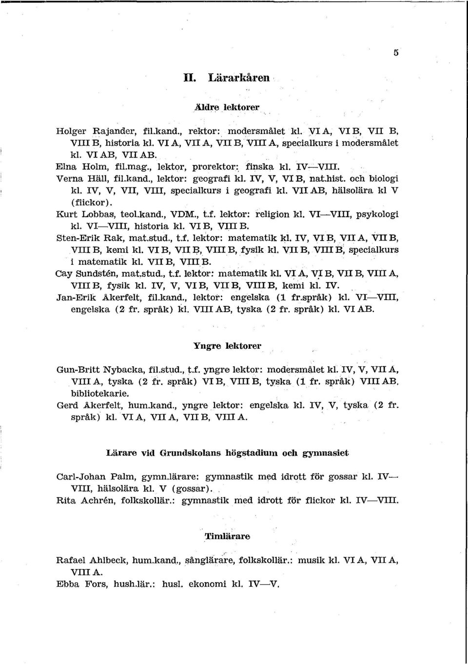 Kurt Lobbas, teolkand., VDM., t.f. lektor: religion kl. V-V, psykologi kl. V-V, historia kl. V B, V B. Sten-Erik Rak, mat.stud., t.f. lektor: matematik kl. V, V B, V A, V B, V B, kemi kl.