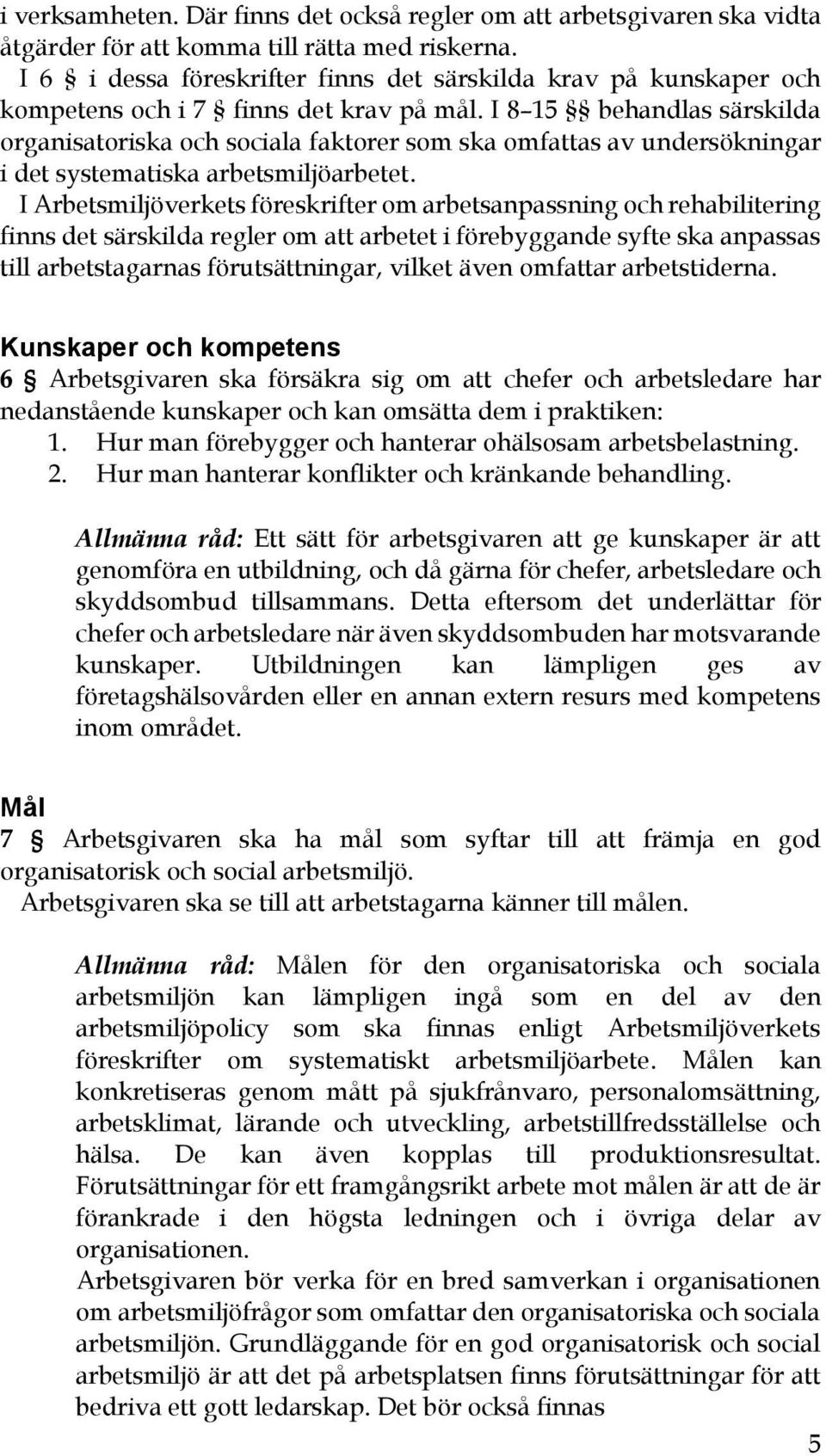 I 8 15 behandlas särskilda organisatoriska och sociala faktorer som ska omfattas av undersökningar i det systematiska arbetsmiljöarbetet.