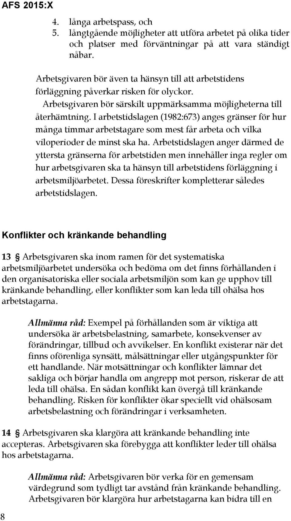I arbetstidslagen (1982:673) anges gränser för hur många timmar arbetstagare som mest får arbeta och vilka viloperioder de minst ska ha.