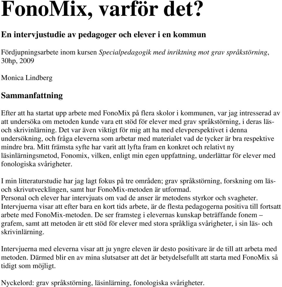 startat upp arbete med FonoMix på flera skolor i kommunen, var jag intresserad av att undersöka om metoden kunde vara ett stöd för elever med grav språkstörning, i deras läsoch skrivinlärning.